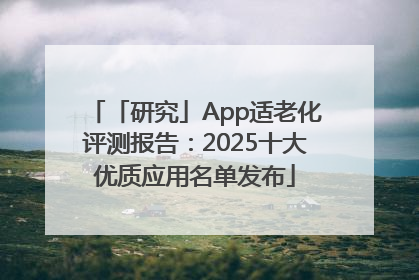 「研究」App适老化评测报告：2025十大优质应用名单发布