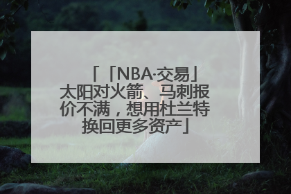 「NBA·交易」太阳对火箭、马刺报价不满，想用杜兰特换回更多资产