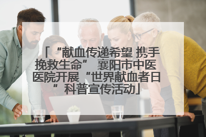 “献血传递希望 携手挽救生命” 襄阳市中医医院开展“世界献血者日”科普宣传活动