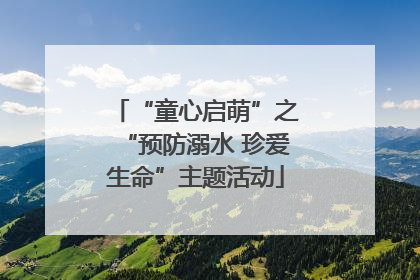 “童心启萌”之“预防溺水 珍爱生命”主题活动