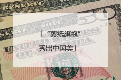 “剪纸旗袍” 秀出中国美