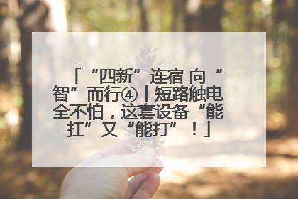 “四新”连宿 向“智”而行④丨短路触电全不怕，这套设备“能扛”又“能打”！