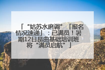 “姑苏水磨调”「报名情况速递」：已满员！暑期12日昆曲基础培训班将“满员启航”