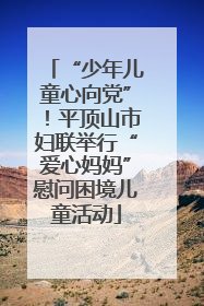 “少年儿童心向党”！平顶山市妇联举行“爱心妈妈”慰问困境儿童活动