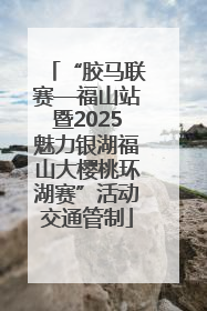 “胶马联赛—福山站暨2025魅力银湖福山大樱桃环湖赛”活动交通管制