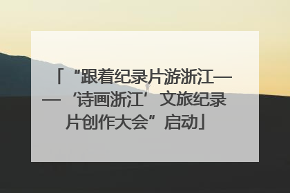 “跟着纪录片游浙江——‘诗画浙江’文旅纪录片创作大会”启动
