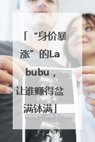 “身价暴涨”的Labubu，让谁赚得盆满钵满