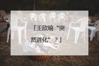 王欣瑜“突然进化”？