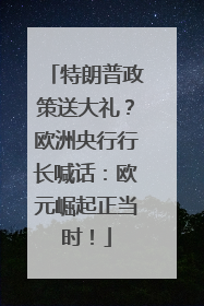 特朗普政策送大礼？欧洲央行行长喊话：欧元崛起正当时！