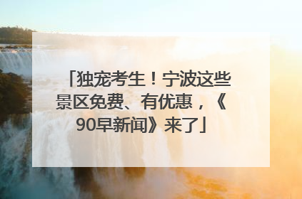 独宠考生！宁波这些景区免费、有优惠，《90早新闻》来了