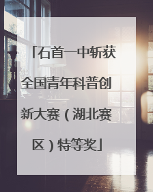 石首一中斩获全国青年科普创新大赛（湖北赛区）特等奖