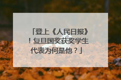 登上《人民日报》！复旦国奖获奖学生代表为何是他？