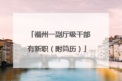 福州一副厅级干部有新职（附简历）