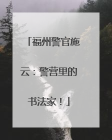 福州警官施云：警营里的书法家！