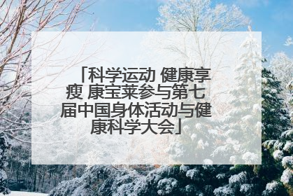 科学运动 健康享瘦 康宝莱参与第七届中国身体活动与健康科学大会