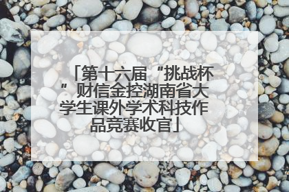 第十六届“挑战杯”财信金控湖南省大学生课外学术科技作品竞赛收官