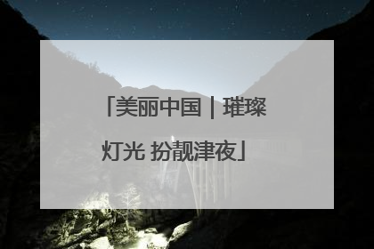 美丽中国｜璀璨灯光 扮靓津夜