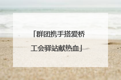 群团携手搭爱桥 工会驿站献热血