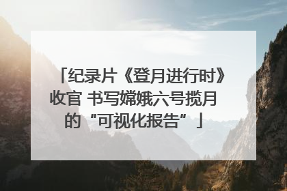 纪录片《登月进行时》收官 书写嫦娥六号揽月的“可视化报告”