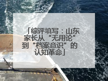 综评填写：山东家长从“无用论”到“档案意识”的认知革命