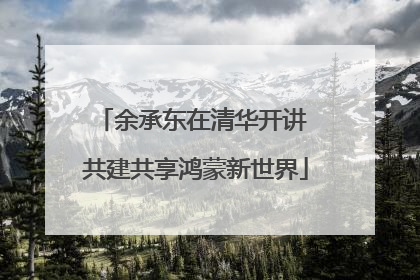 余承东在清华开讲 共建共享鸿蒙新世界