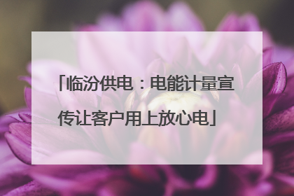 临汾供电：电能计量宣传让客户用上放心电