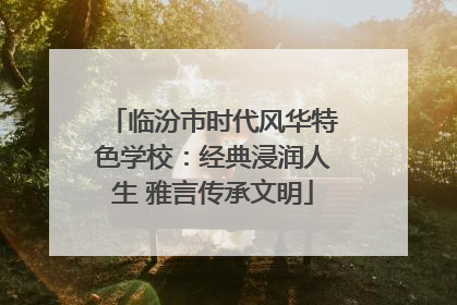 临汾市时代风华特色学校：经典浸润人生 雅言传承文明