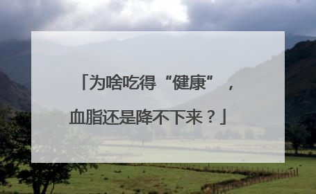 为啥吃得“健康”，血脂还是降不下来？