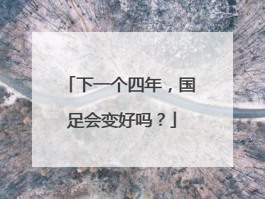 下一个四年，国足会变好吗？