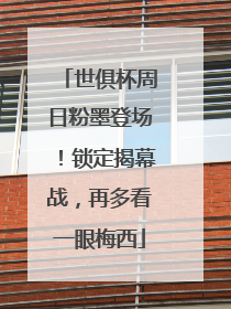 世俱杯周日粉墨登场！锁定揭幕战，再多看一眼梅西