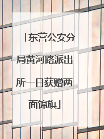 东营公安分局黄河路派出所一日获赠两面锦旗