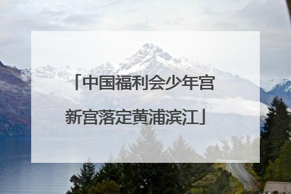 中国福利会少年宫新宫落定黄浦滨江