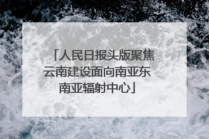 人民日报头版聚焦云南建设面向南亚东南亚辐射中心