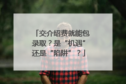 交介绍费就能包录取？是“机遇”还是“陷阱”？