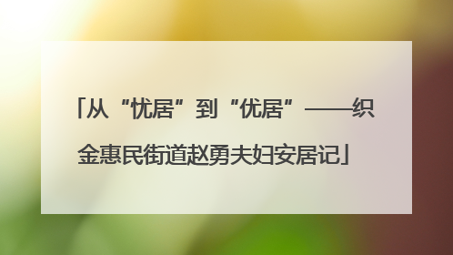 从“忧居”到“优居”——织金惠民街道赵勇夫妇安居记