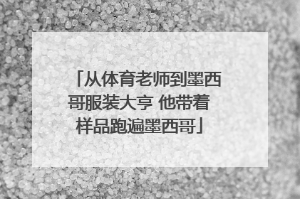 从体育老师到墨西哥服装大亨 他带着样品跑遍墨西哥