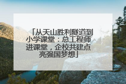 从天山胜利隧道到小学课堂：总工程师进课堂，企校共建点亮强国梦想