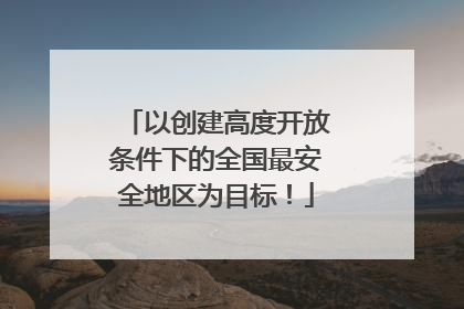 以创建高度开放条件下的全国最安全地区为目标！