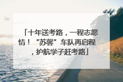十年送考路，一程志愿情！“苏馨”车队再启程，护航学子赶考路