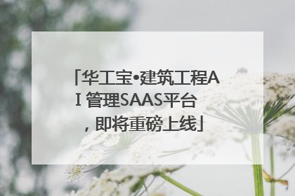 华工宝•建筑工程AI 管理SAAS平台，即将重磅上线