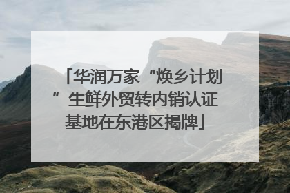 华润万家“焕乡计划”生鲜外贸转内销认证基地在东港区揭牌