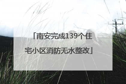 南安完成139个住宅小区消防无水整改