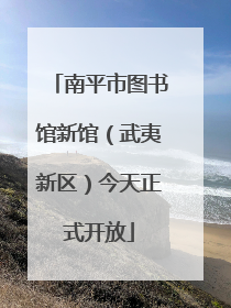 南平市图书馆新馆（武夷新区）今天正式开放