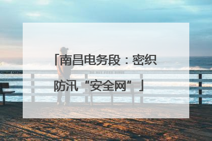 南昌电务段：密织防汛“安全网”