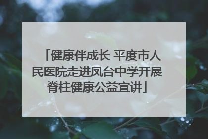 健康伴成长 平度市人民医院走进凤台中学开展脊柱健康公益宣讲