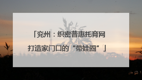兖州：织密普惠托育网 打造家门口的“带娃圈”