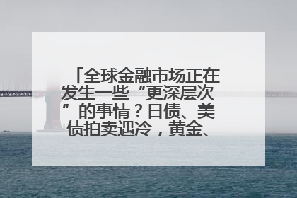 全球金融市场正在发生一些“更深层次”的事情？日债、美债拍卖遇冷，黄金、比特币新高