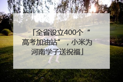 全省设立400个“高考加油站”，小米为河南学子送祝福