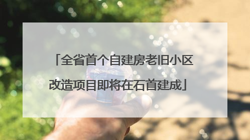 全省首个自建房老旧小区改造项目即将在石首建成