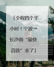 全程四个半小时！宁波→长沙南“最快高铁”来了